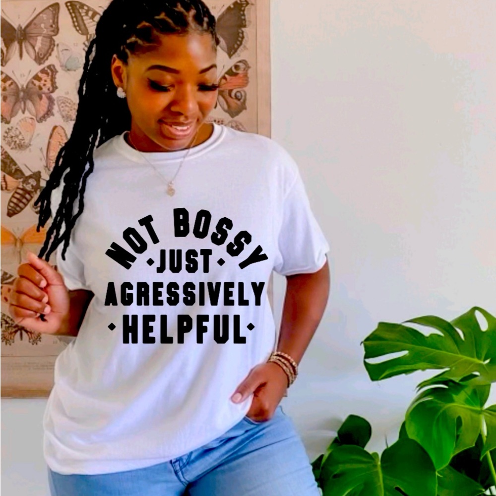 Not bossy just aggressive helpful